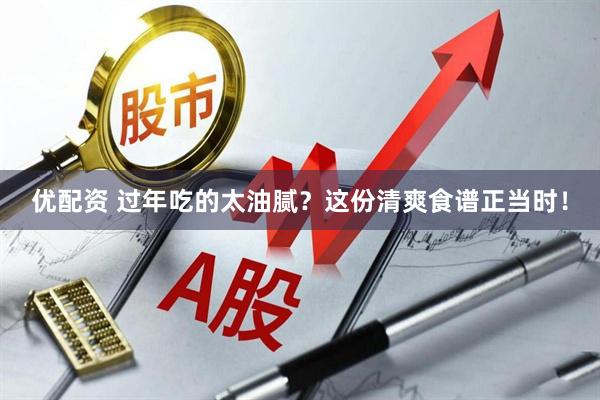 优配资 过年吃的太油腻？这份清爽食谱正当时！