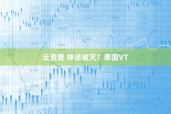 云资管 神话破灭？泰国VT