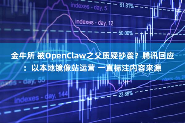金牛所 被OpenClaw之父质疑抄袭？腾讯回应：以本地镜像站运营 一直标注内容来源