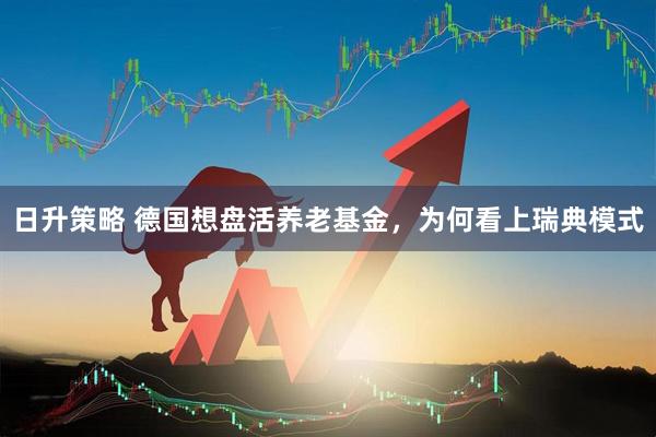 日升策略 德国想盘活养老基金，为何看上瑞典模式
